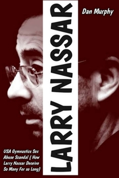 Paperback Larry Nassar: USA Gymnastics sex abuse scandal (how Larry Nassar Deceive So Many for So Long) Book