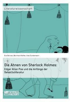 Die Ahnen von Sherlock Holmes: Edgar Allan Poe und die Anfänge der Detektivliteratur