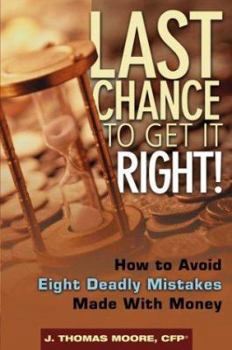 Hardcover Last Chance to Get It Right!: How to Avoid the Eight Deadly Mistakes Made with Money Book