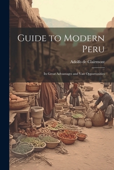 Paperback Guide to Modern Peru: Its Great Advantages and Vast Opportunities Book