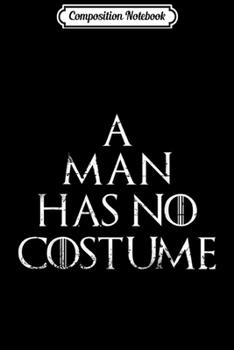 Composition Notebook: A Man Has No Costume Halloween Party 2018  Journal/Notebook Blank Lined Ruled 6x9 100 Pages