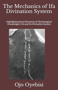 Paperback The Mechanics of Ifa Divination System: Highlighting Some Elements of Technological Knowledge in Ifa and Its Divination System Book