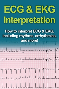 Paperback ECG & EKG Interpretation: How to interpret ECG & EKG, including rhythms, arrhythmias, and more! Book