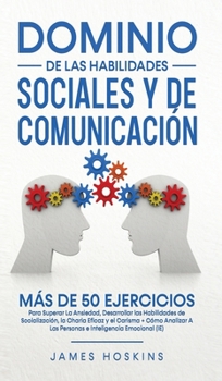 Hardcover Dominio de las Habilidades Sociales y de Comunicación: Más De 50 Ejercicios Para Superar La Ansiedad, Desarrollar las Habilidades de Socialización, la [Spanish] Book