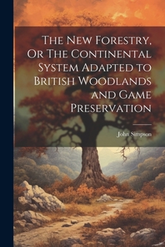 Paperback The New Forestry, Or The Continental System Adapted to British Woodlands and Game Preservation Book
