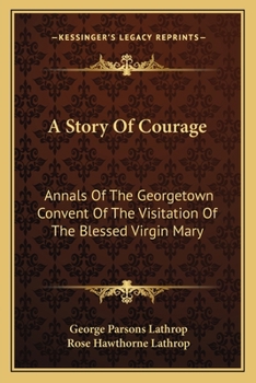 Paperback A Story Of Courage: Annals Of The Georgetown Convent Of The Visitation Of The Blessed Virgin Mary Book