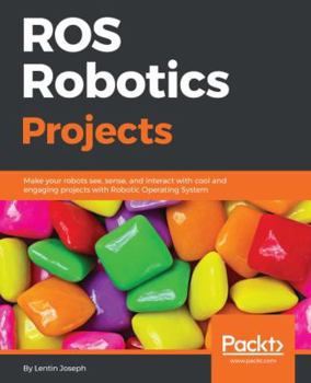 Paperback ROS Robotics Projects: Make your robots see, sense, and interact with cool and engaging projects with Robotic Operating System Book