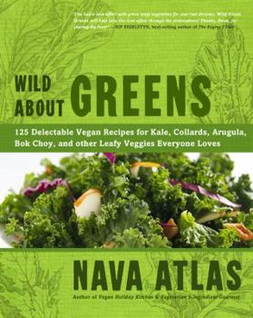 Hardcover Wild about Greens: 125 Delectable Vegan Recipes for Kale, Collards, Arugula, BOK Choy, and Other Leafy Veggies Everyone Loves Book