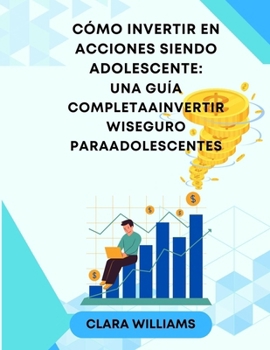 Paperback Cómo invertir en acciones siendo adolescente: Una guía completaaInvertir Wiseguro paraAdolescentes [Spanish] Book