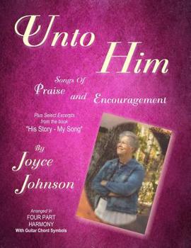 Paperback Unto Him: Songs of Praise and Encouragement Book