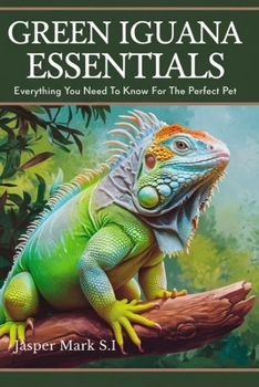 Paperback Green Iguana Essentials: Everything You Need To Know For The Perfect Pet Book