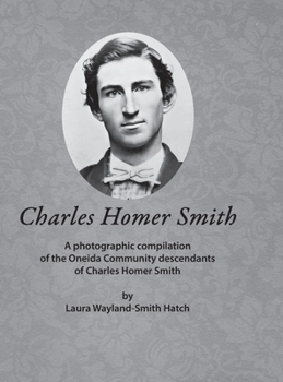 Hardcover Charles Homer Smith: A photographic compilation of the Oneida Community descendants of Charles Homer Smith Book