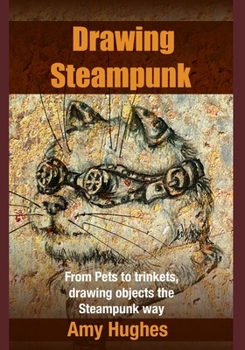 Paperback Drawing Steampunk: From Pets to trinkets, drawing objects the Steampunk way Book