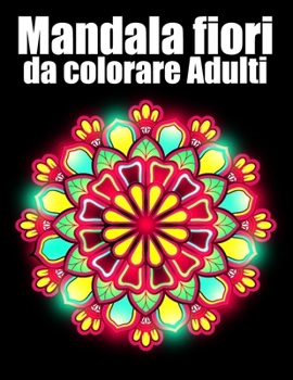 Mandala fiori da colorare Adulti: libro 40 mandalas fiori grande semplici to complessi da colorare per adulti antistress regalo perfetto per il comple