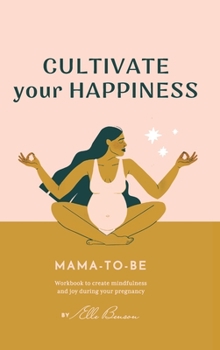 Hardcover Cultivate Your Happiness Mama-To-Be: Journal to create mindfulness and joy during your pregnancy Book