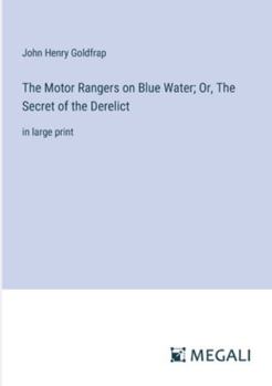 Paperback The Motor Rangers on Blue Water; Or, The Secret of the Derelict: in large print Book