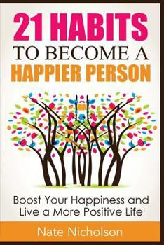 Paperback 21 Habits to Become a Happier Person: Boost Your Happiness and Live a More Positive Life Book