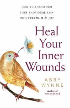 Paperback Heal Your Inner Wounds: How to Transform Deep Emotional Pain Into Freedom & Joy Book