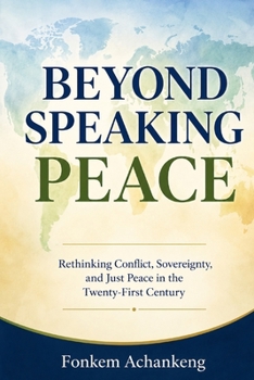 Paperback Beyond Speaking Peace: Rethinking Conflict, Sovereignty, and Just Peace in the Twenty-First Century Book