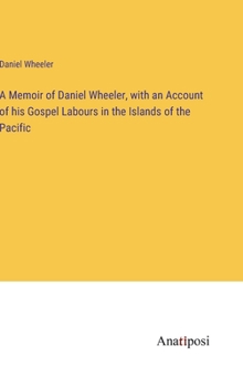 Hardcover A Memoir of Daniel Wheeler, with an Account of his Gospel Labours in the Islands of the Pacific Book