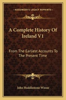 Paperback A Complete History Of Ireland V1: From The Earliest Accounts To The Present Time Book