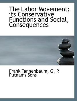 The Labor Movement; Its Conservative Functions and Social, Consequences