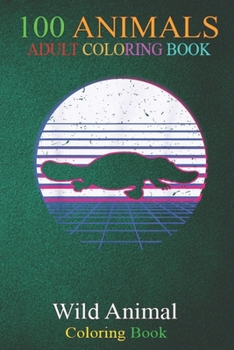 100 Animals: Platypus Animal Water Sea Mammal Sunset Retro Vintage -8DmeU An Adult Wild Animals Coloring Book with Lions, Elephants