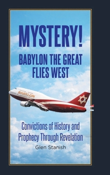 Mystery! Babylon the Great Flies West: Convictions of History and Prophecy Through Revelation