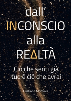 Paperback Dall'inconscio alla realtà: Ciò che senti già tuo è ciò che avrai [Italian] Book