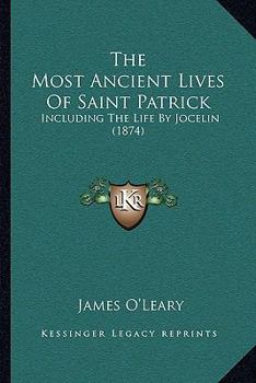 Paperback The Most Ancient Lives Of Saint Patrick: Including The Life By Jocelin (1874) Book