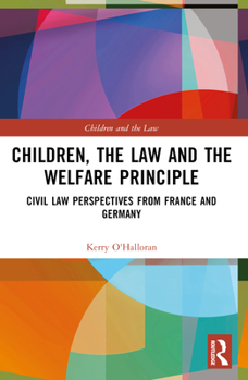 Children, the Law, and the Welfare Principle: Civil Law Perspectives from France and Germany