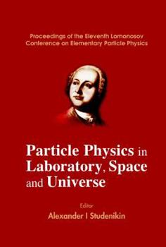 Hardcover Particle Physics in Laboratory, Space and Universe - Proceedings of the Eleventh Lomonosov Conference on Elementary Particle Physics Book