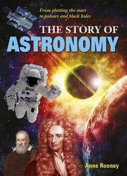 The Story of Astronomy: From plotting the stars to pulsars and black holes - Book  of the Story of...
