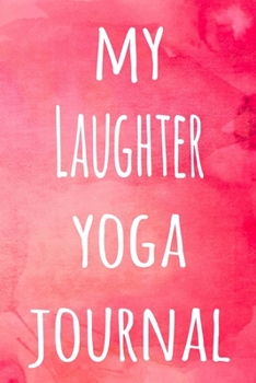 My Laughter Yoga Journal: The perfect gift for the yoga fan in your life - 119 page lined journal!