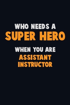 Paperback Who Need A SUPER HERO, When You Are Assistant Instructor: 6X9 Career Pride 120 pages Writing Notebooks Book