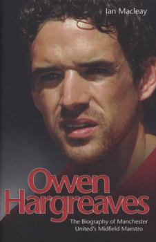 Hardcover Owen Hargreaves: The Biography of Manchester United's Midfield Maestro Book