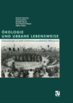 Okologie Und Urbane Lebensweise: Untersuchungen Zu Einem Anscheinend Unaufloslichen Widerspruch