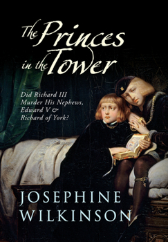 Hardcover The Princes in the Tower: Did Richard III Murder His Nephews, Edward V & Richard of York? Book