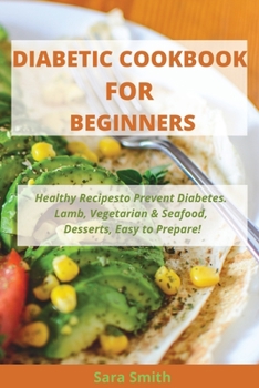 Paperback Diabetic Cookbook for Beginners: Healthy Recipes to Prevent Diabetes. Lamb, Vegetarian & Seafood, Desserts, Easy to Prepare! Book