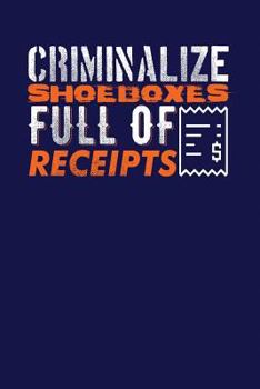 Paperback Criminalize Shoeboxes Full Of Receipts: Dark Blue, Orange & White Design, Blank College Ruled Line Paper Journal Notebook for Accountants and Their Fa Book
