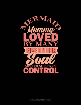 Paperback Mermaid Mommy Loved By Many Fire On Her Soul Mouth She Can't Control: Unruled Composition Book