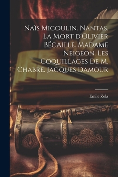 Naïs Micoulin. Nantas. La mort d'Olivier Bécaille. Madame Neigeon. Les coquillages de M. Chabre. Jacques Damour