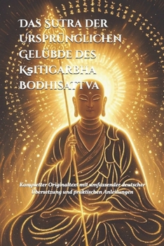Das Sutra der Ursprünglichen Gelübde des K?itigarbha Bodhisattva: Kompletter Originaltext mit umfassender deutscher Übersetzung und praktischen Anleitungen (German Edition)