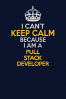 Paperback I Can't Keep Calm Because I Am A Full Stack Developer: Career journal, notebook and writing journal for encouraging men, women and kids. A framework f Book