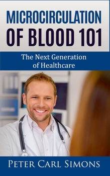 Paperback Microcirculation of Blood 101: The Next Generation of Healthcare Book