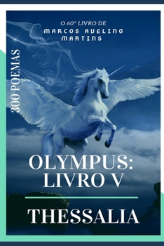 OLYMPUS: LIVRO V - THESSALIA: 300 POEMAS (Portuguese Edition)