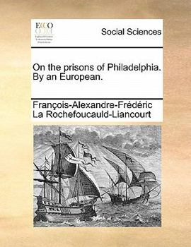 On the prisons of Philadelphia. By an European.