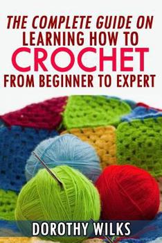 Paperback The Complete Guide on Learning How to Crochet from Beginner to Expert Book