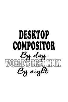 Paperback Desktop Compositor By Day World's Best Mom By Night: Funny Desktop Compositor Notebook, Journal Gift, Diary, Doodle Gift or Notebook - 6 x 9 Compact S Book
