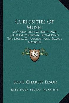 Curiosities of Music; A Collection of Facts Not Generally Known, Regarding the Music of Ancient and Savage Nations